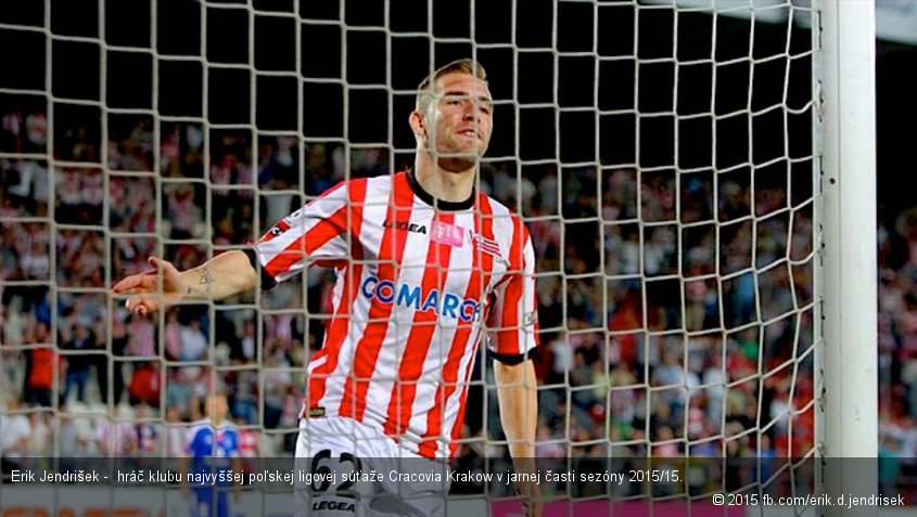 Erik Jendrišek -  hráč klubu najvyššej poľskej ligovej súťaže Cracovia Krakow v jarnej časti sezóny 2015/15.