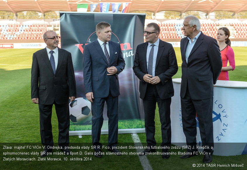 Zľava: majiteľ FC ViOn V. Ondrejka, predseda vlády SR R. Fico, prezident Slovenského futbalového zväzu (SFZ) J. Kováčik a splnomocnenec vlády SR pre mládež a šport D. Galis počas slávnostného otvorenia zrekonštruovaného štadióna FC ViOn v Zlatých Moravciach. Zlaté Moravce, 10. októbra 2014.