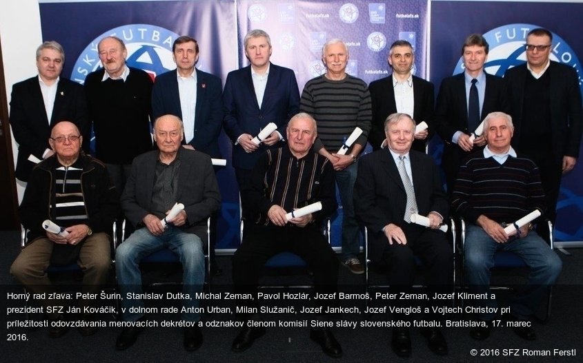 Horný rad zľava: Peter Šurin, Stanislav Dutka, Michal Zeman, Pavol Hozlár, Jozef Barmoš, Peter Zeman, Jozef Kliment a prezident SFZ Ján Kováčik, v dolnom rade Anton Urban, Milan Služanič, Jozef Jankech, Jozef Vengloš a Vojtech Christov pri príležitosti odovzdávania menovacích dekrétov a odznakov členom komisií Siene slávy slovenského futbalu. Bratislava, 17. marec 2016.