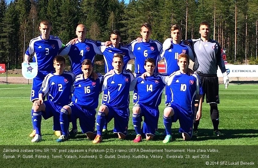 Základná zostava tímu SR "15" pred zápasom s Poľskom (2:0) v rámci UEFA Development Tournament. Hore zľava Vaško, Špiriak, P. Guláš, Filinský, Tomič, Valach, Kozlovský, D. Guláš, Drobný, Kudlička, Viktory.  Eerikkalä, 23. apríl 2014